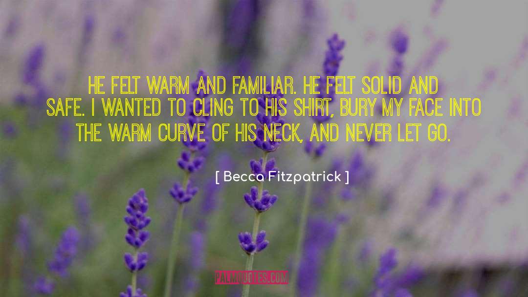 Becca Fitzpatrick Quotes: He felt warm and familiar.