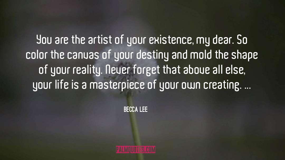 Becca Lee Quotes: You are the artist of