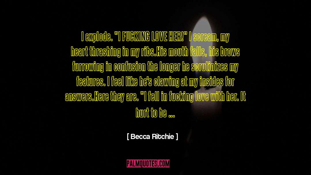 Becca Ritchie Quotes: I explode. 