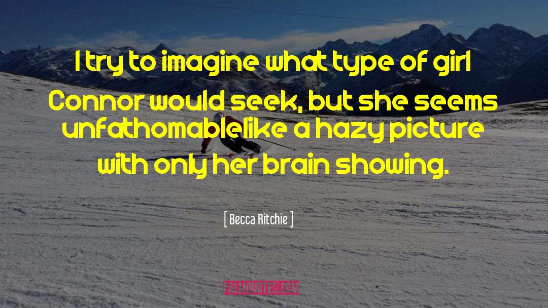 Becca Ritchie Quotes: I try to imagine what