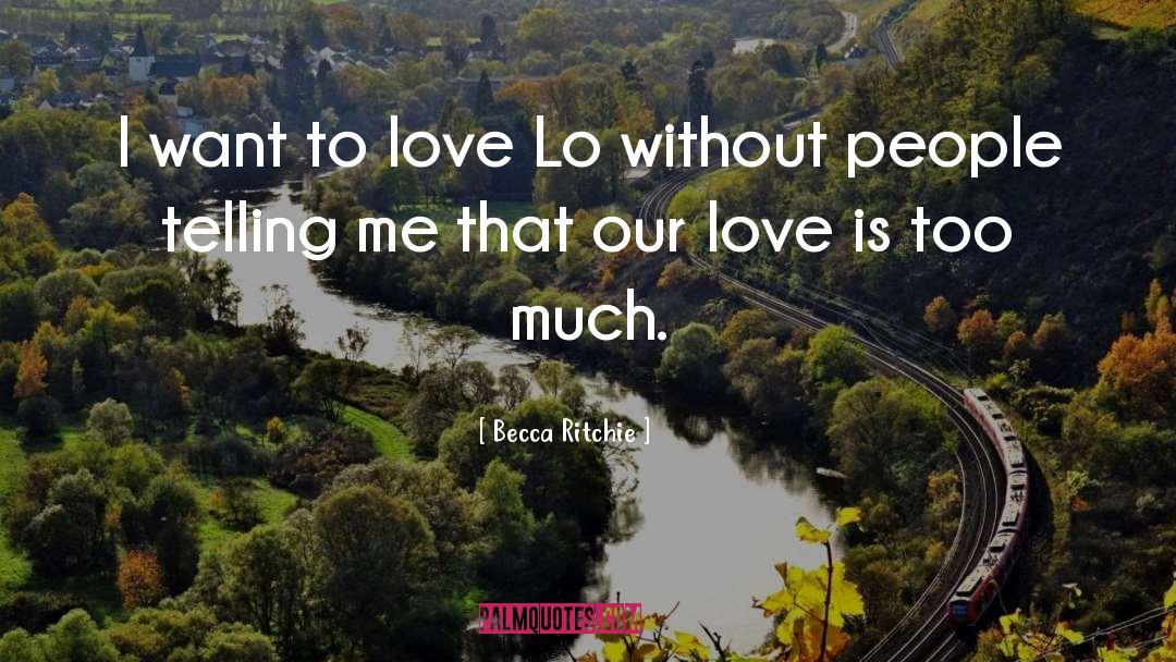 Becca Ritchie Quotes: I want to love Lo