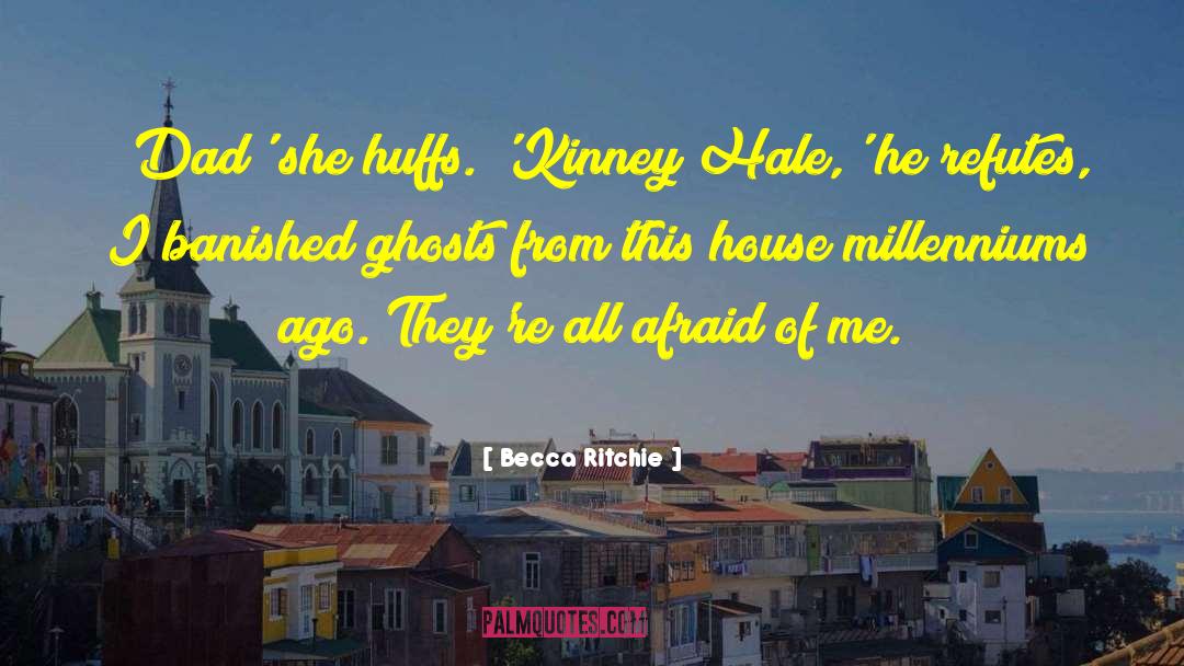 Becca Ritchie Quotes: 'Dad' she huffs. <br />'Kinney