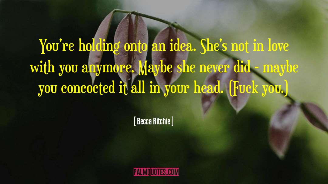 Becca Ritchie Quotes: You're holding onto an idea.