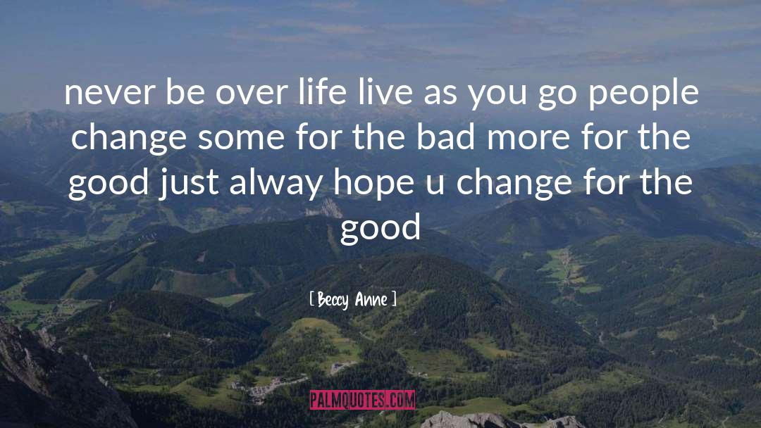 Beccy Anne Quotes: never be over life live