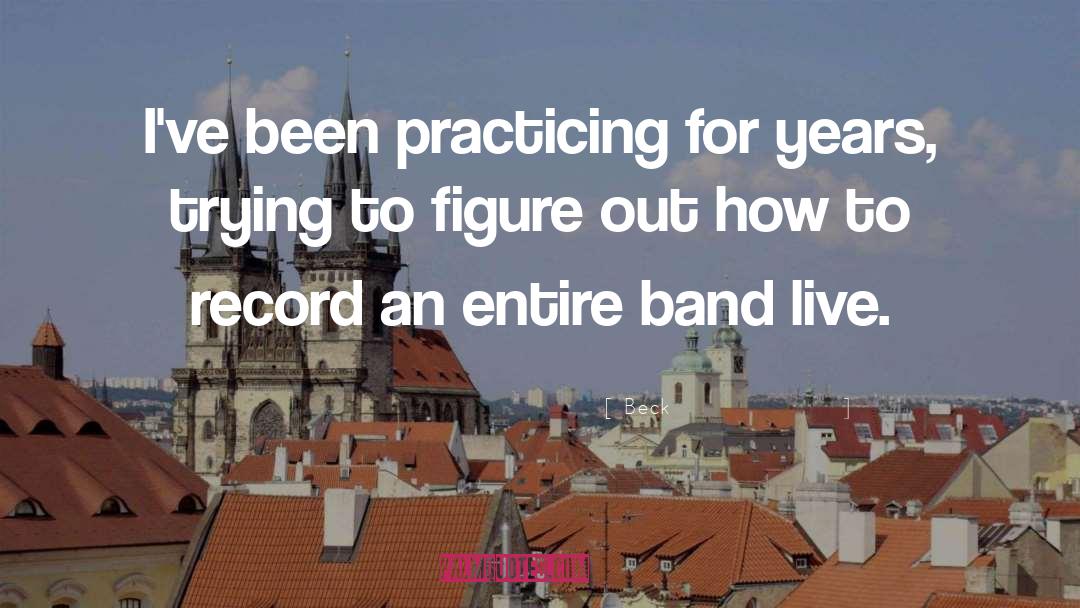 Beck Quotes: I've been practicing for years,