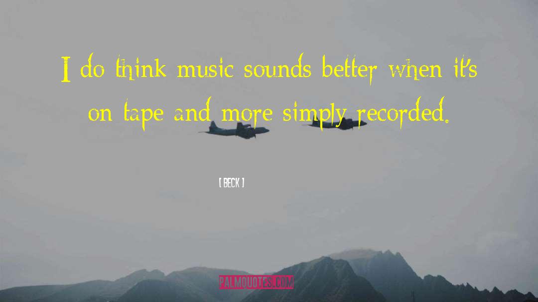 Beck Quotes: I do think music sounds