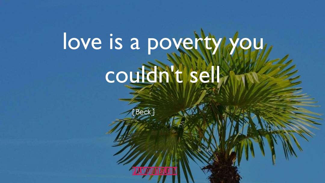 Beck Quotes: love is a poverty you