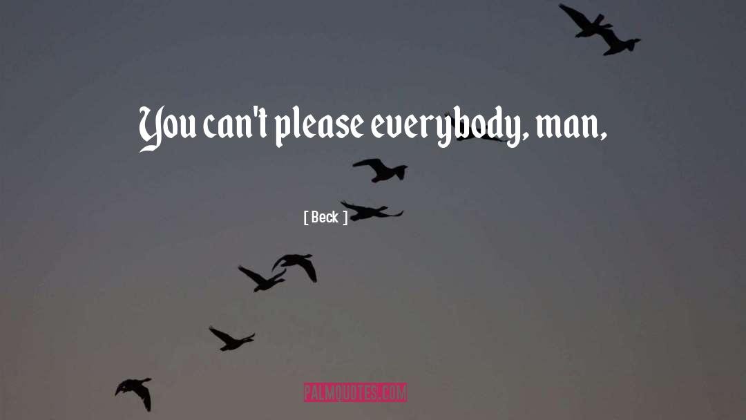 Beck Quotes: You can't please everybody, man,