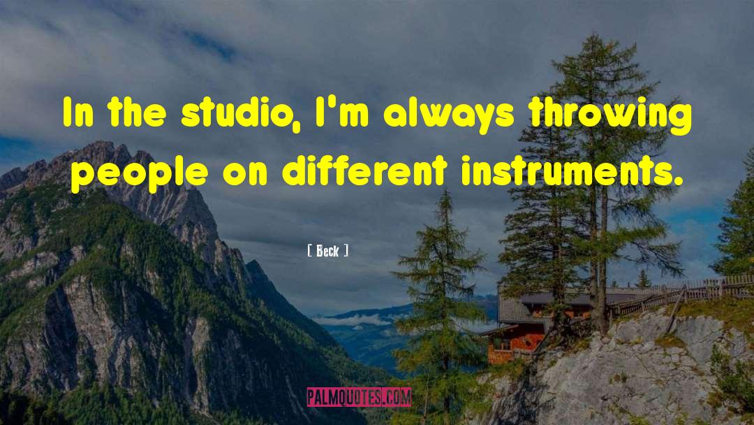 Beck Quotes: In the studio, I'm always