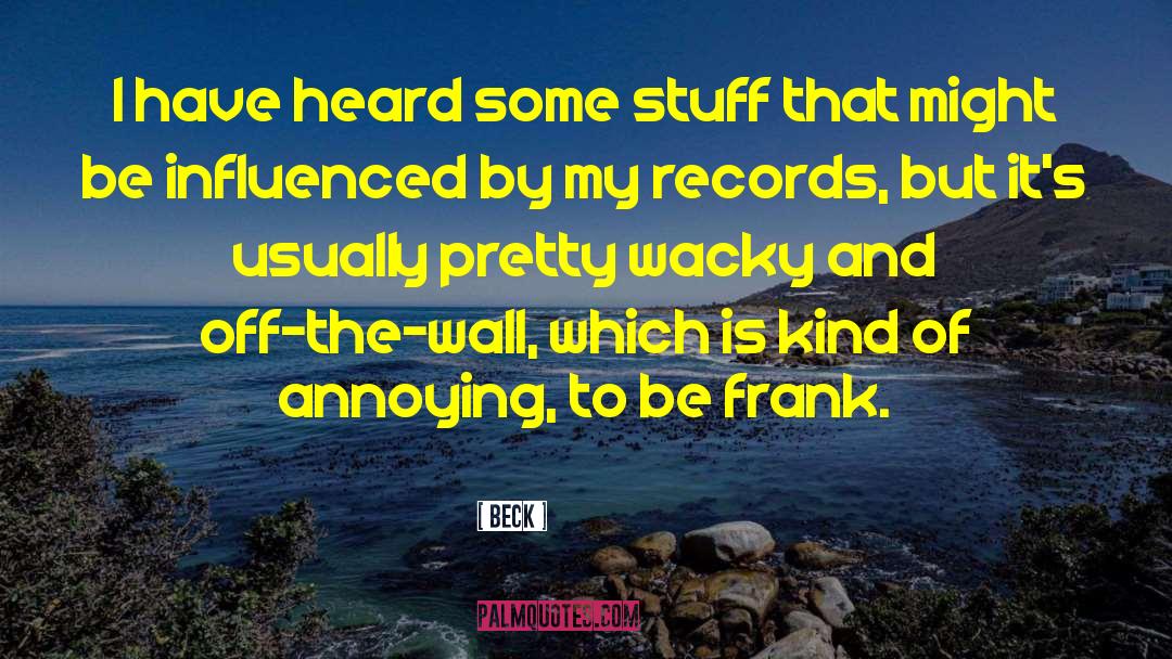 Beck Quotes: I have heard some stuff