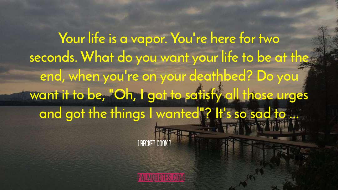 Becket Cook Quotes: Your life is a vapor.