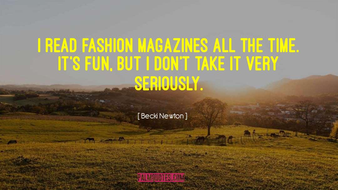 Becki Newton Quotes: I read fashion magazines all