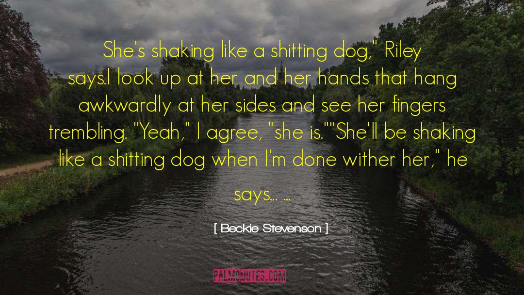 Beckie Stevenson Quotes: She's shaking like a shitting