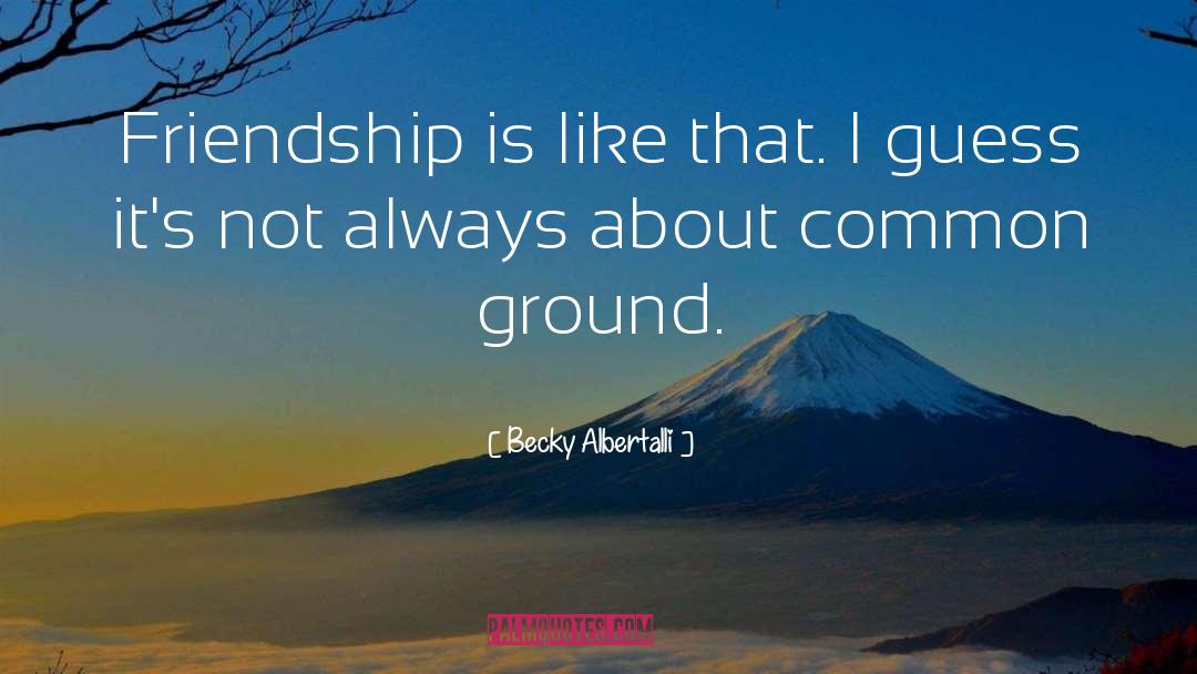 Becky Albertalli Quotes: Friendship is like that. I