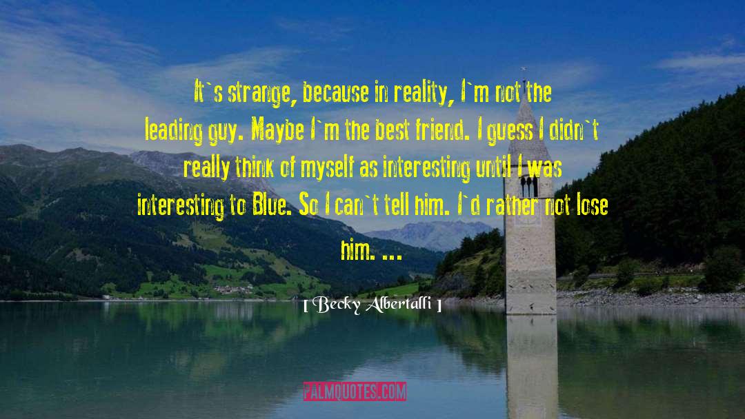 Becky Albertalli Quotes: It's strange, because in reality,