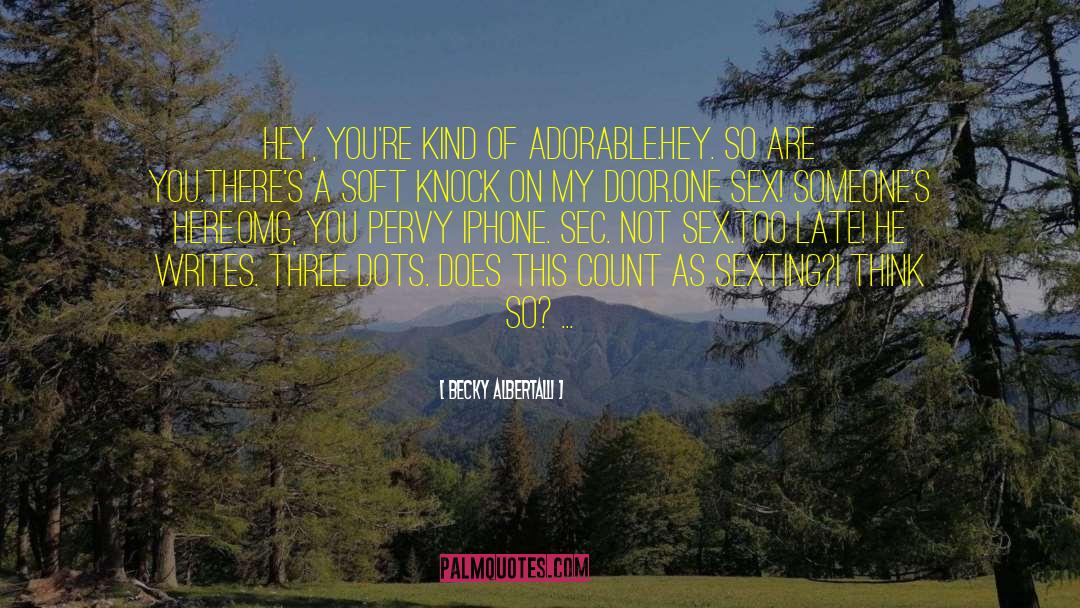 Becky Albertalli Quotes: Hey, you're kind of adorable.<br