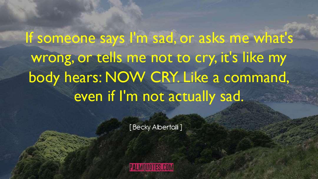 Becky Albertalli Quotes: If someone says I'm sad,