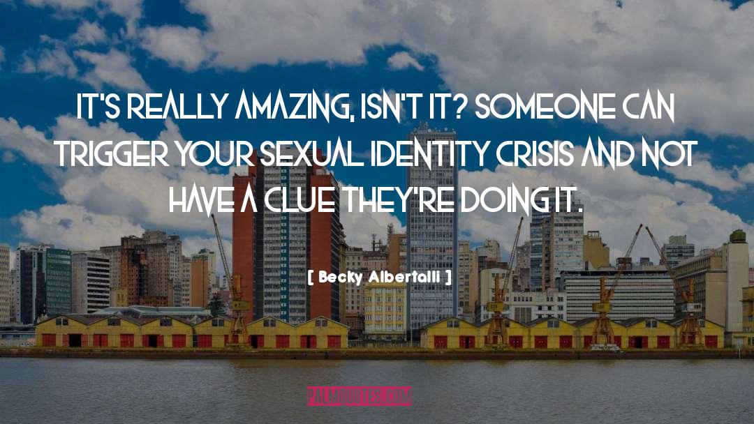 Becky Albertalli Quotes: It's really amazing, isn't it?