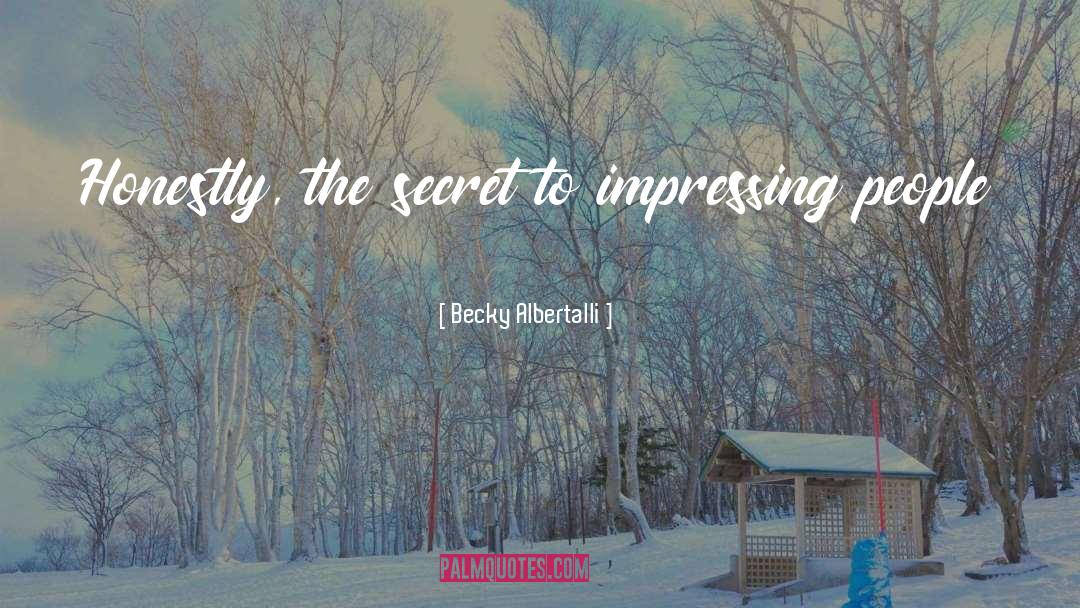 Becky Albertalli Quotes: Honestly, the secret to impressing