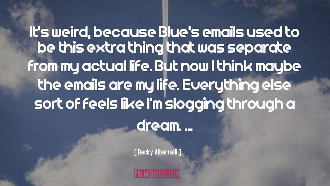 Becky Albertalli Quotes: It's weird, because Blue's emails