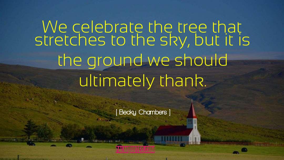 Becky Chambers Quotes: We celebrate the tree that