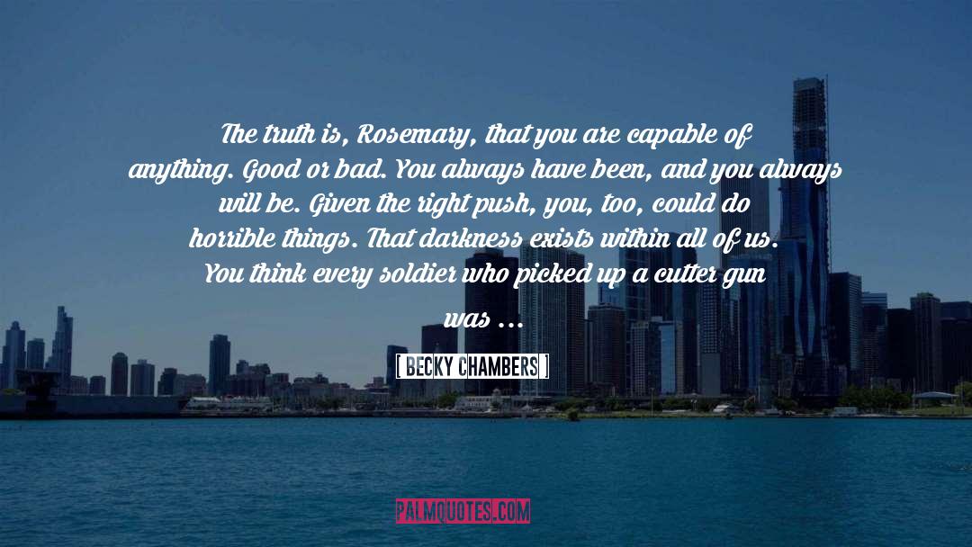 Becky Chambers Quotes: The truth is, Rosemary, that