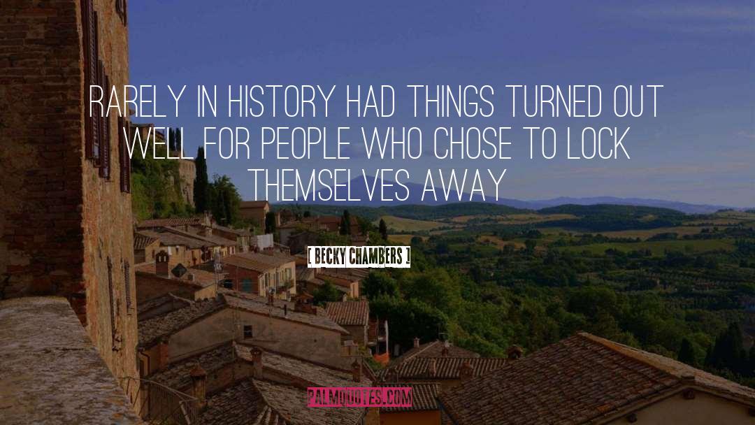 Becky Chambers Quotes: Rarely in history had things