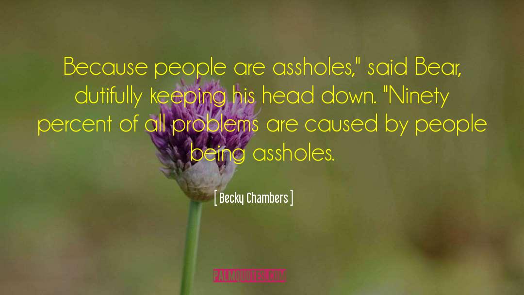 Becky Chambers Quotes: Because people are assholes,