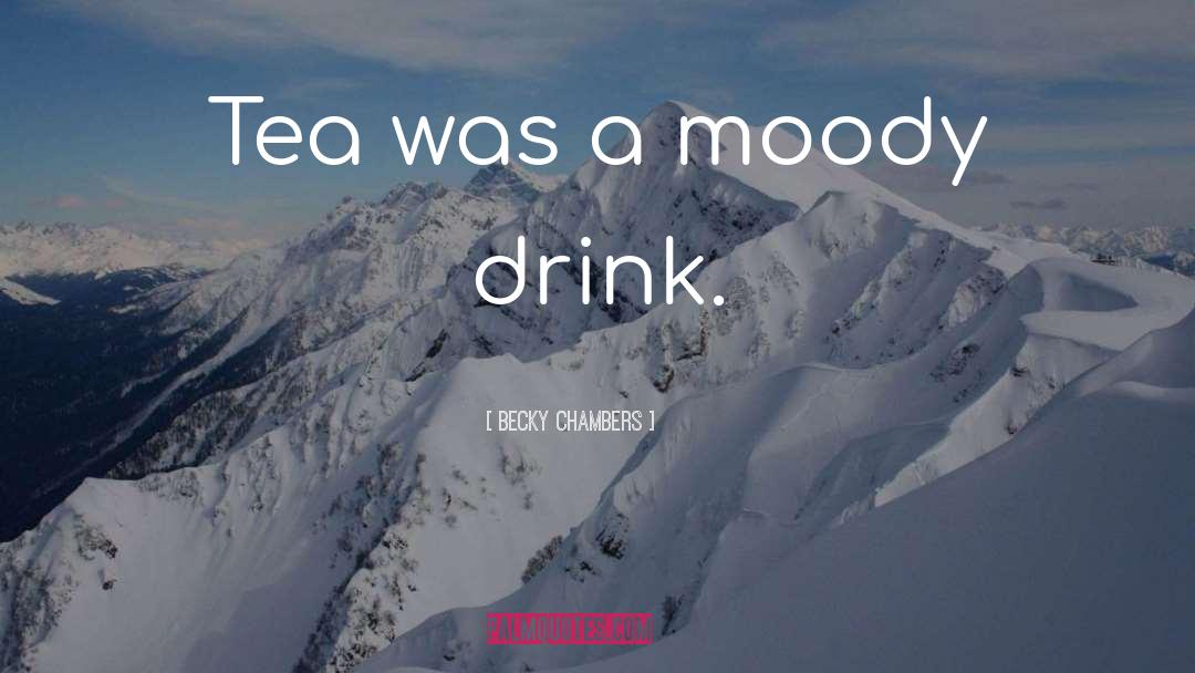 Becky Chambers Quotes: Tea was a moody drink.