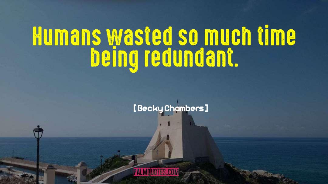 Becky Chambers Quotes: Humans wasted so much time