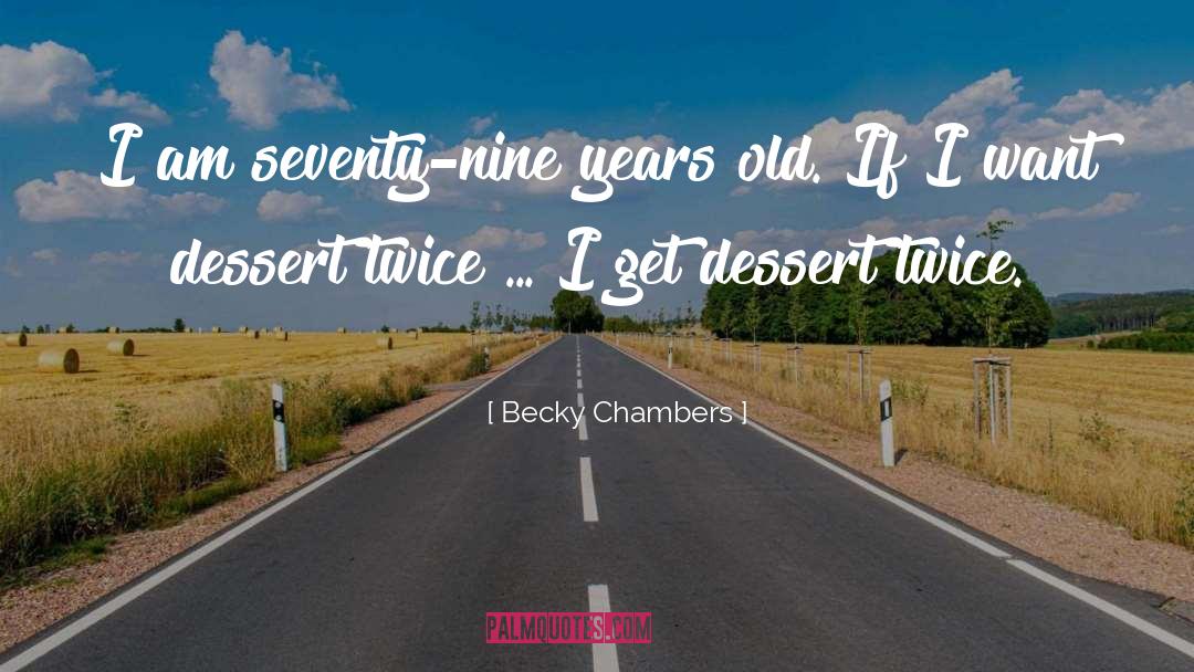 Becky Chambers Quotes: I am seventy-nine years old.