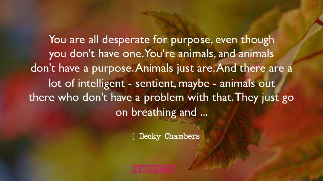 Becky Chambers Quotes: You are all desperate for