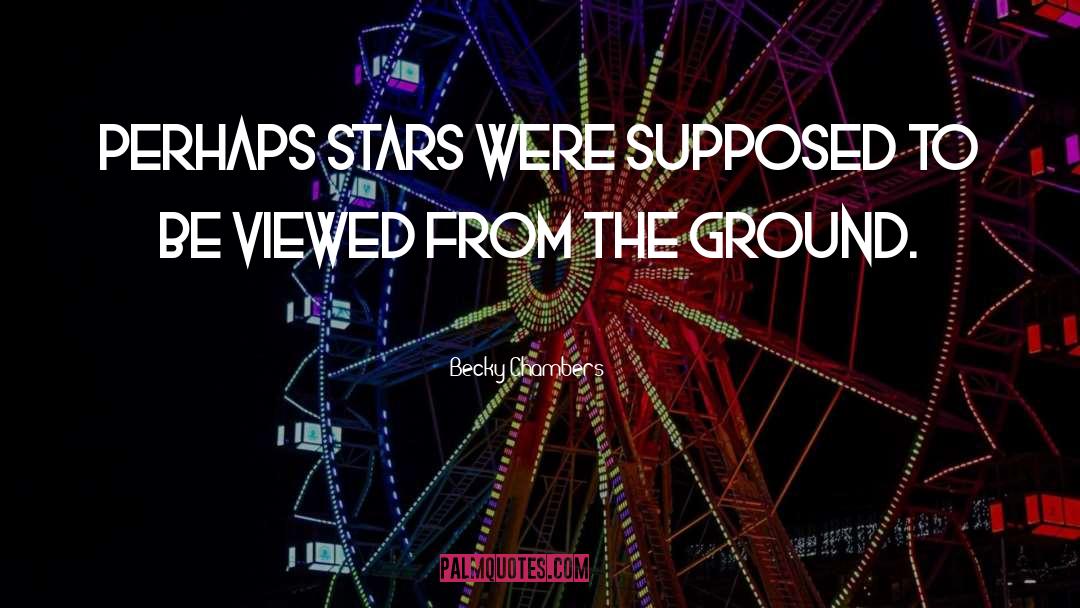 Becky Chambers Quotes: Perhaps stars were supposed to