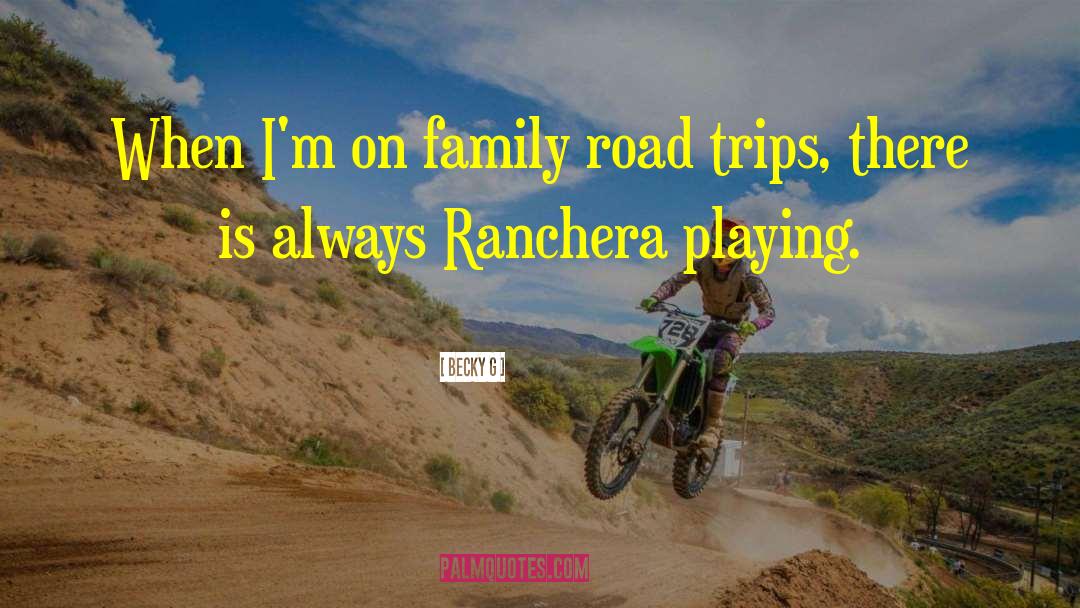 Becky G Quotes: When I'm on family road