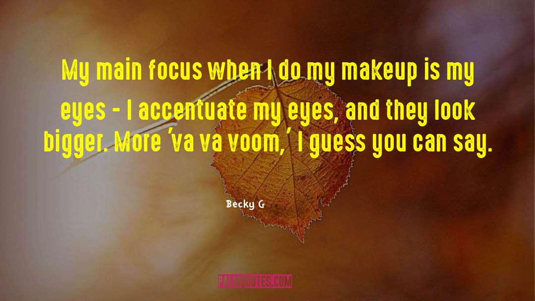 Becky G Quotes: My main focus when I