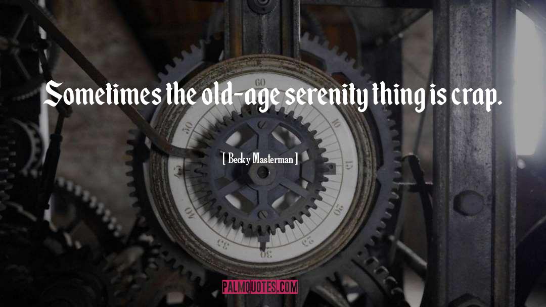 Becky Masterman Quotes: Sometimes the old-age serenity thing