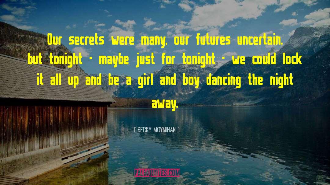 Becky Moynihan Quotes: Our secrets were many, our