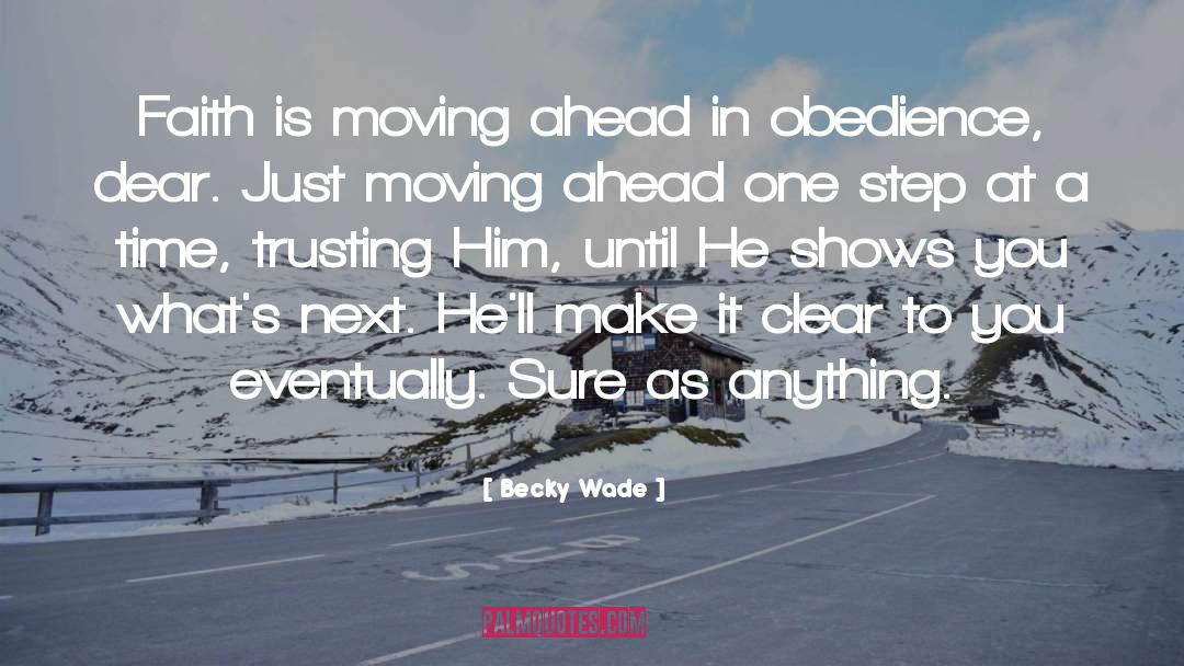 Becky Wade Quotes: Faith is moving ahead in