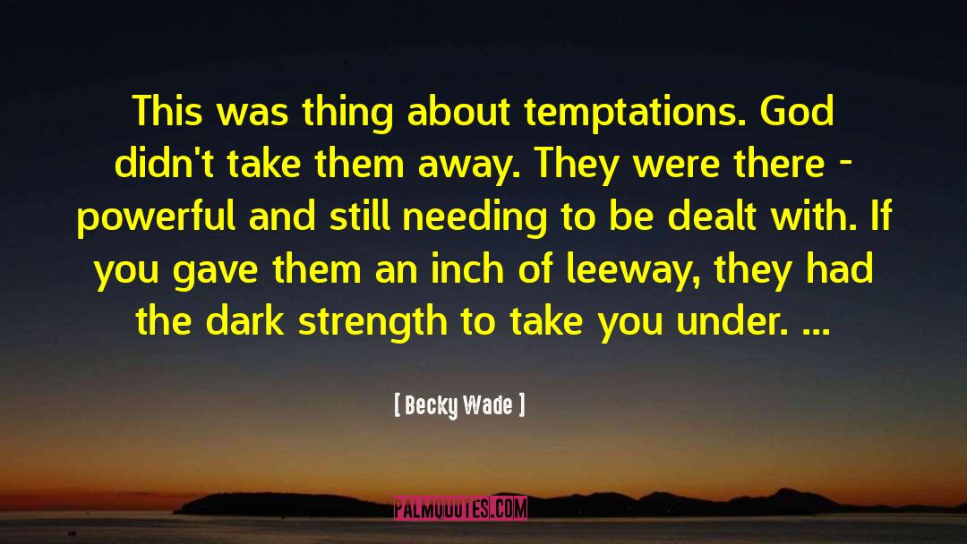 Becky Wade Quotes: This was thing about temptations.