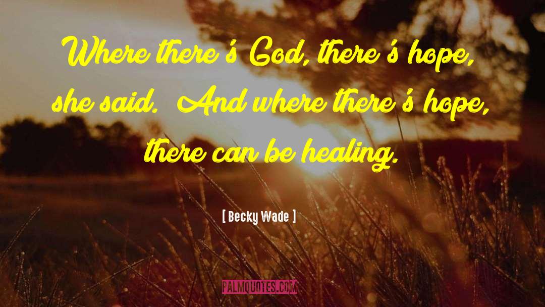 Becky Wade Quotes: Where there's God, there's hope,