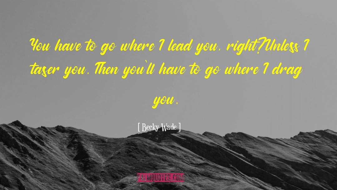 Becky Wade Quotes: You have to go where