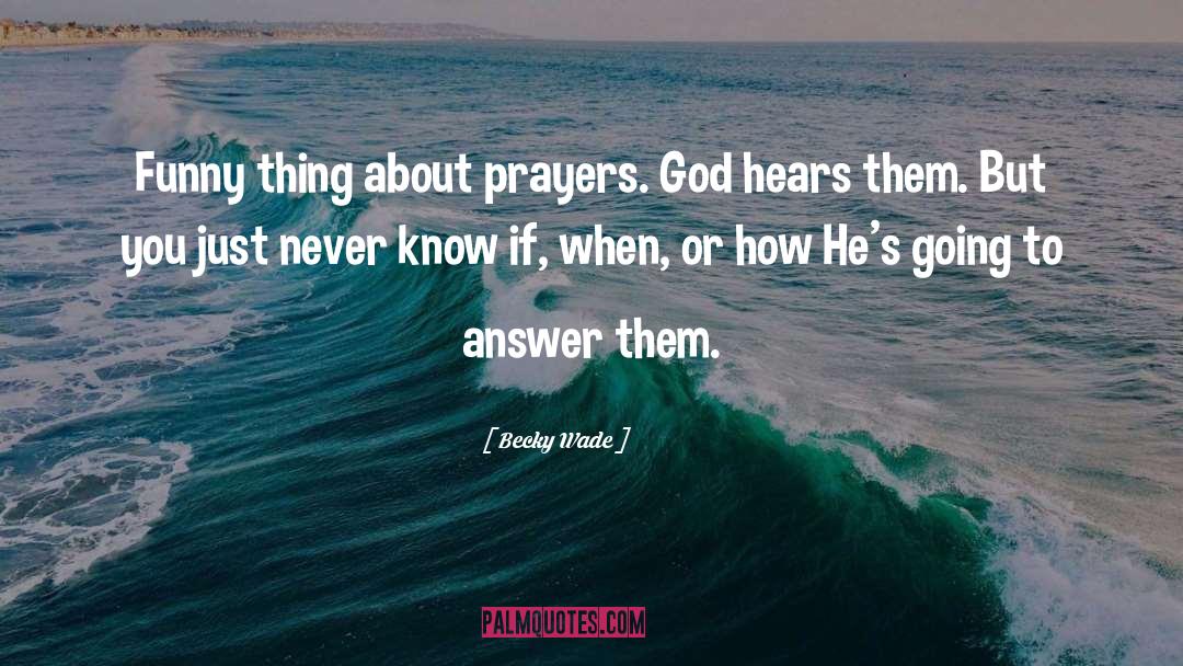 Becky Wade Quotes: Funny thing about prayers. God
