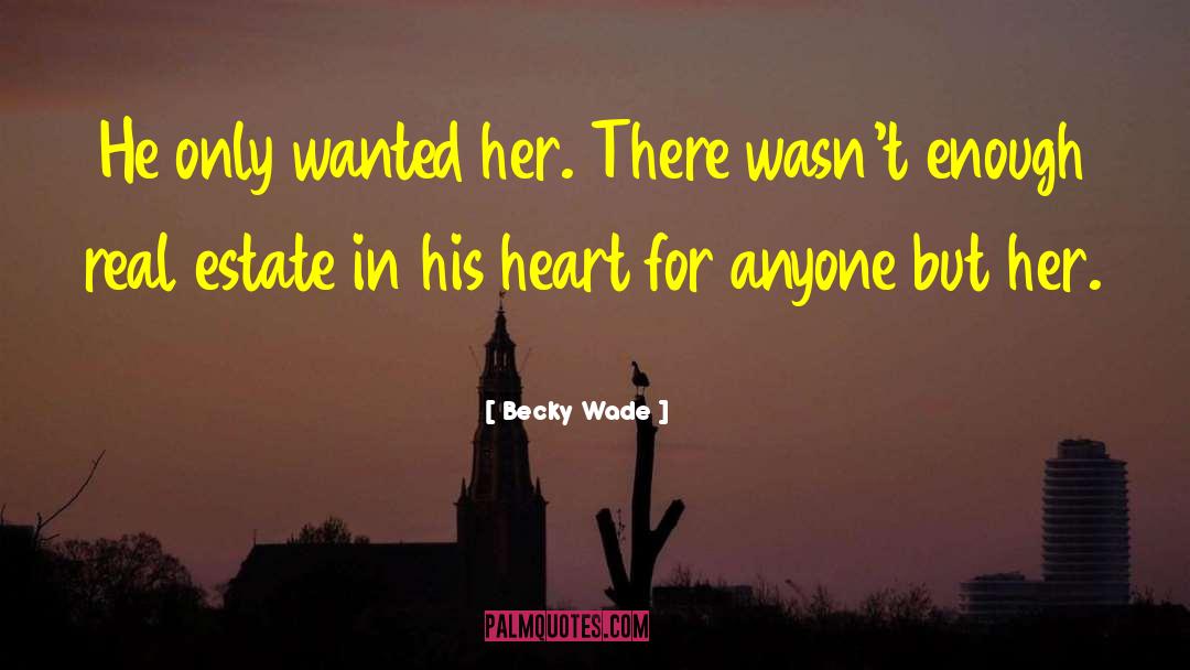 Becky Wade Quotes: He only wanted her. There