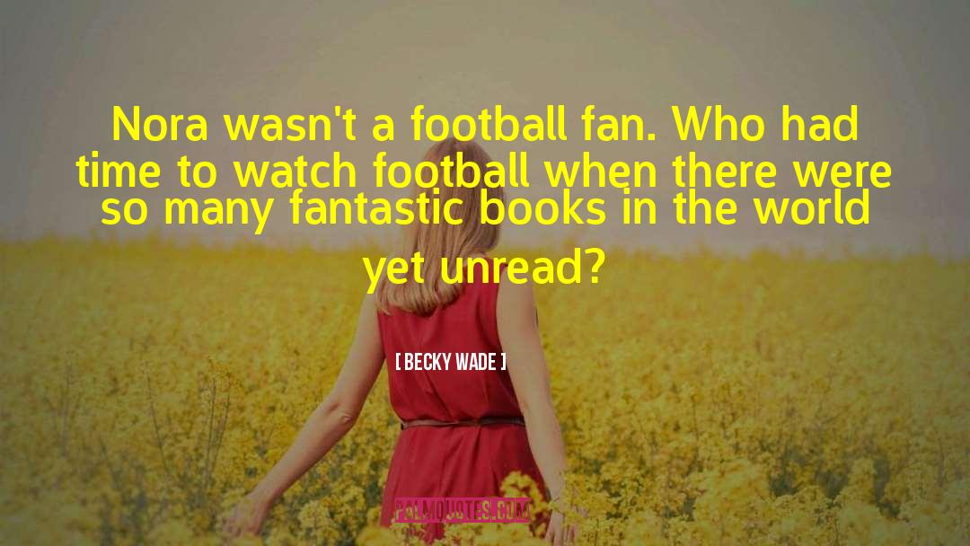 Becky Wade Quotes: Nora wasn't a football fan.