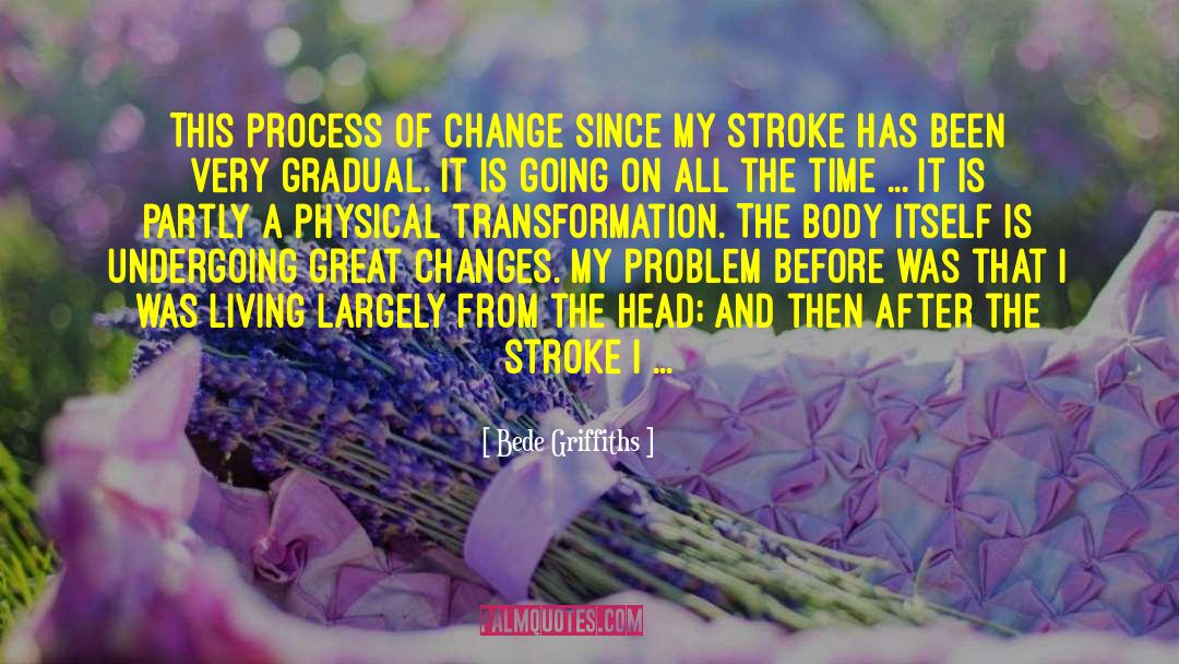 Bede Griffiths Quotes: This process of change since