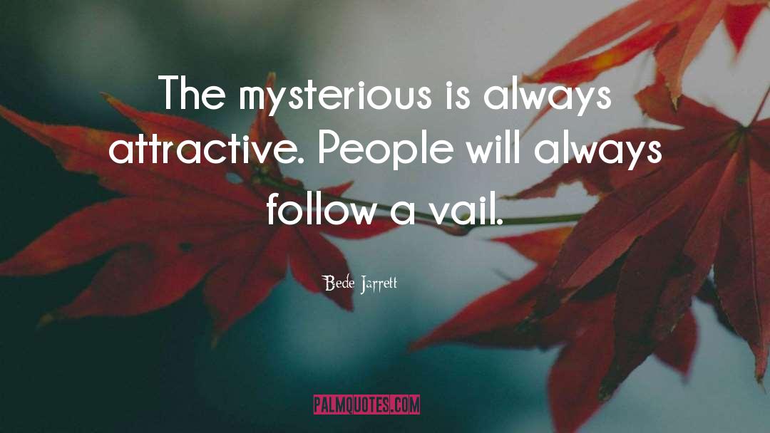 Bede Jarrett Quotes: The mysterious is always attractive.