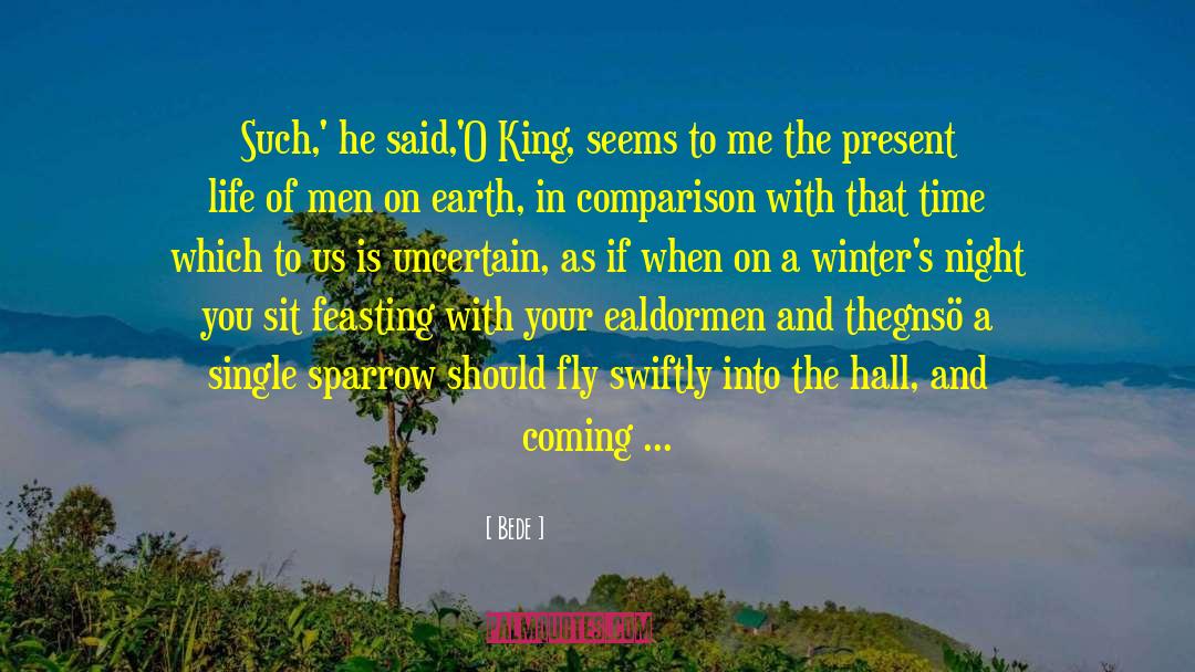 Bede Quotes: Such,' he said,'O King, seems