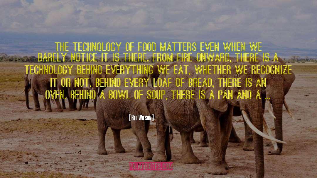 Bee Wilson Quotes: The technology of food matters