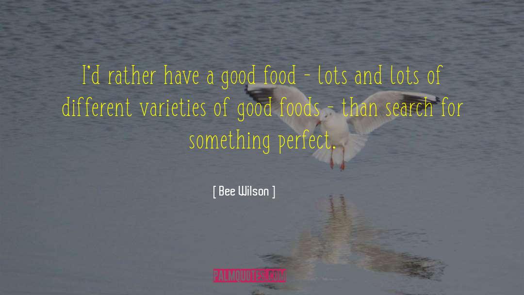 Bee Wilson Quotes: I'd rather have a good