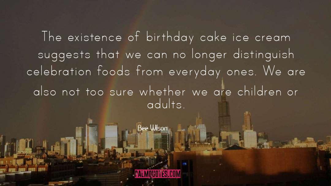Bee Wilson Quotes: The existence of birthday cake